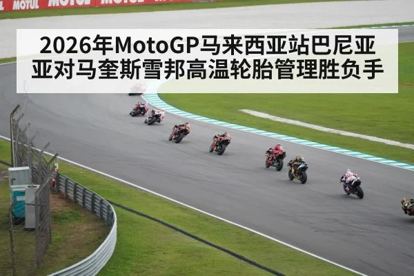 2026年MotoGP马来西亚站巴尼亚亚对马奎斯雪邦高温轮胎管理胜负手